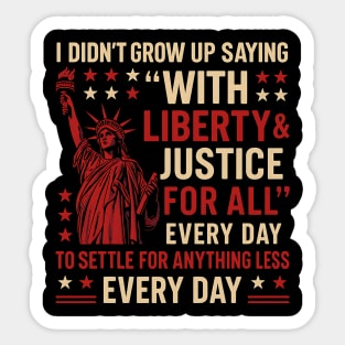I Didn’t Grow Up Saying “With Liberty & Justice For All” Funny Patriotic Sticker